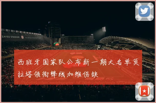 西班牙国家队公布新一期大名单莫拉塔领衔锋线加维伤缺