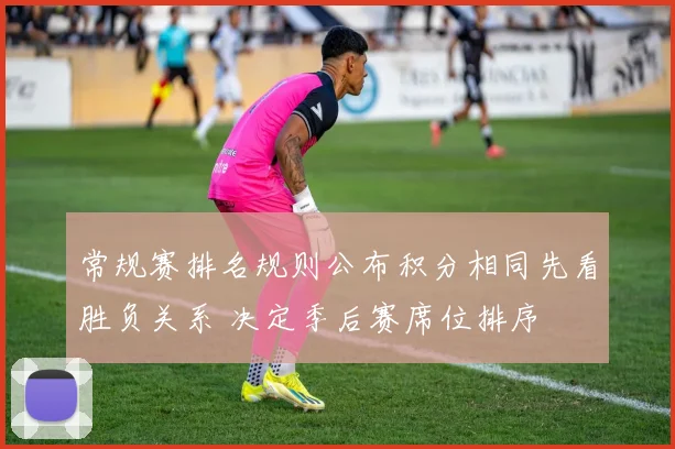 常规赛排名规则公布积分相同先看胜负关系 决定季后赛席位排序