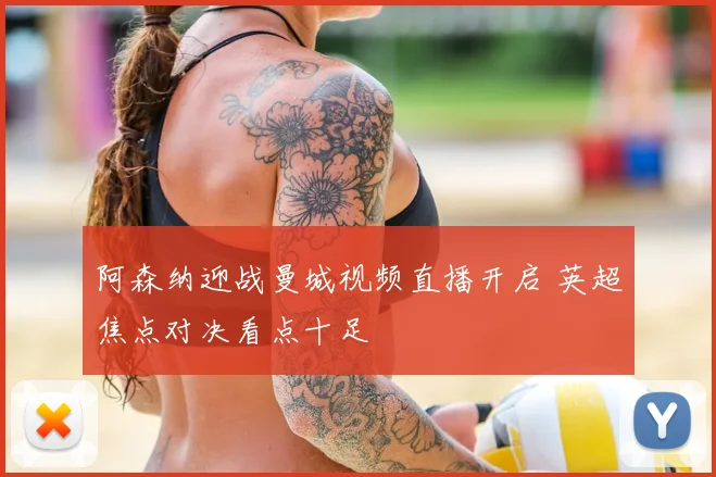 阿森纳迎战曼城视频直播开启 英超焦点对决看点十足
