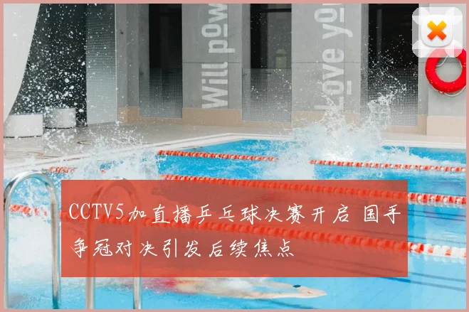 CCTV5加直播乒乓球决赛开启 国手争冠对决引发后续焦点