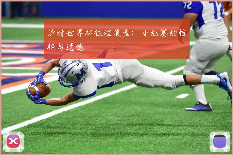 沙特世界杯征程复盘：小组赛的惊艳与遗憾