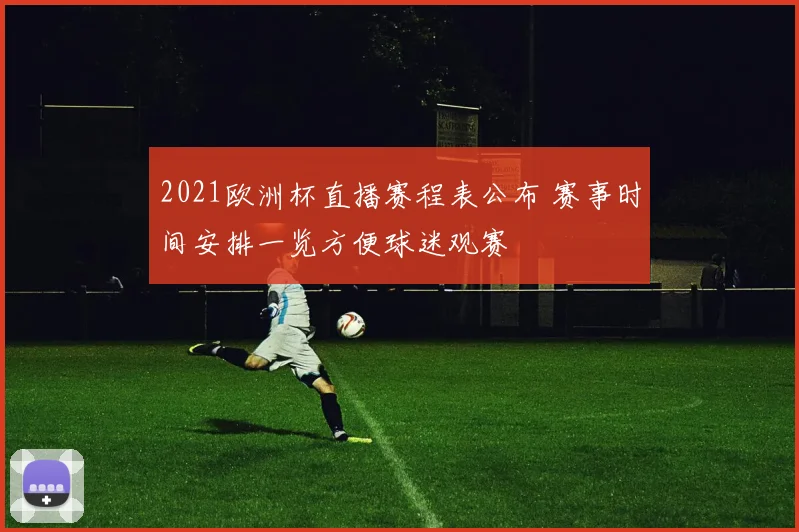 2021欧洲杯直播赛程表公布 赛事时间安排一览方便球迷观赛